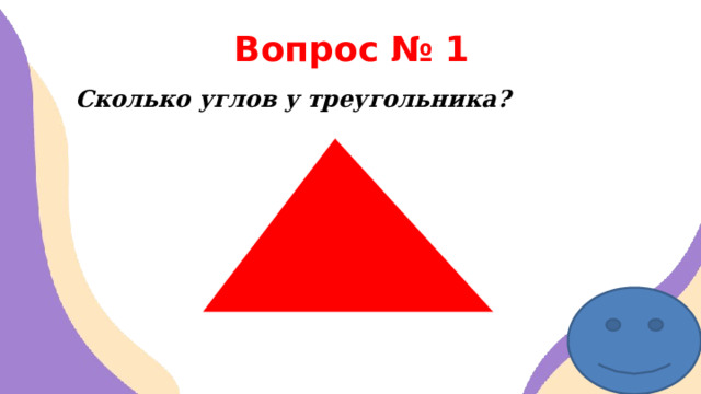Вопрос № 1 Сколько углов у треугольника? 