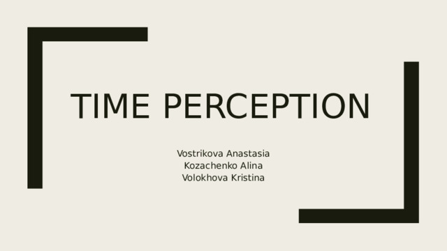 Time  perception Vostrikova Anastasia Kozachenko Alina Volokhova Kristina 