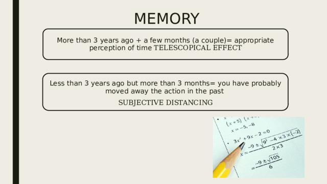 MEMORY More than 3 years ago + a few months (a couple)= appropriate perception of time TELESCOPICAL EFFECT Less than 3 years ago but more than 3 months= you have probably moved away the action in the past  SUBJECTIVE DISTANCING 