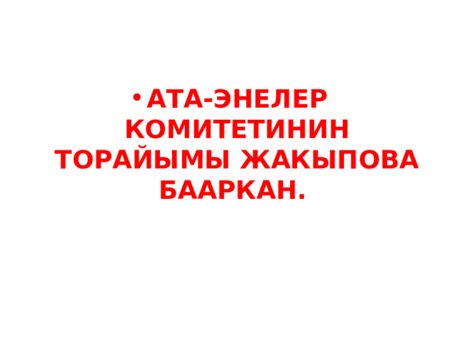 АТА-ЭНЕЛЕР КОМИТЕТИНИН ТОРАЙЫМЫ ЖАКЫПОВА БААРКАН. 