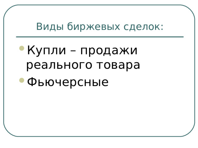 Виды биржевых сделок: Купли – продажи реального товара Фьючерсные 