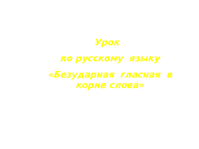 Урок по русскому языку «Безударная гласная в корне слова»  