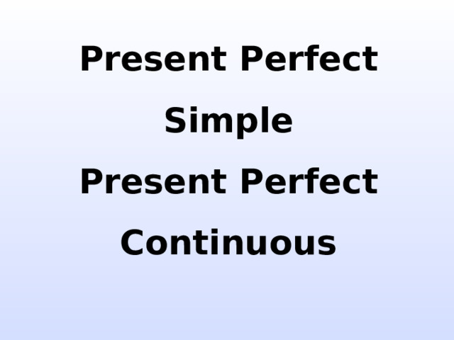 Present Perfect Simple  Present Perfect Continuous 