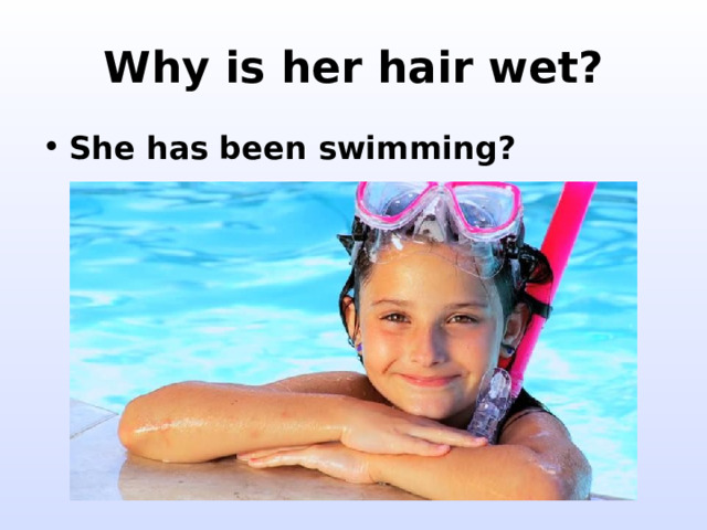 Why is her hair wet? She has been swimming? 