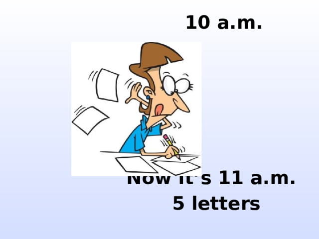  10 a.m.       Now it’s 11 a.m.  5 letters 