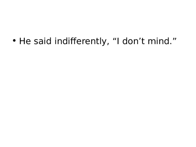 He said indifferently, “I don’t mind.” 