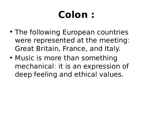 Colon : The following European countries were represented at the meeting : Great Britain, France, and Italy.  Music is more than something mechanical : it is an expression of deep feeling and ethical values.  