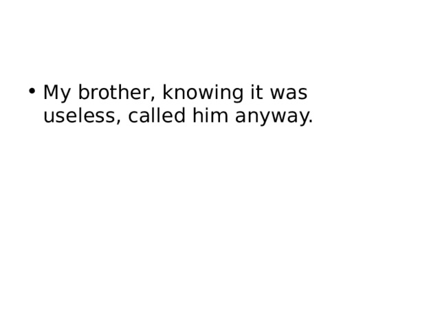 My brother, knowing it was useless, called him anyway. 