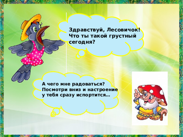 Здравствуй, Лесовичок! Что ты такой грустный сегодня? А чего мне радоваться? Посмотри вниз и настроение у тебя сразу испортится… 