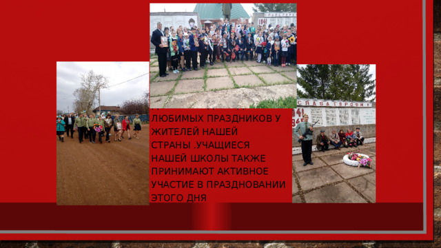 День Победы –один и любимых праздников у жителей нашей страны .Учащиеся нашей школы также принимают активное участие в праздновании этого дня 