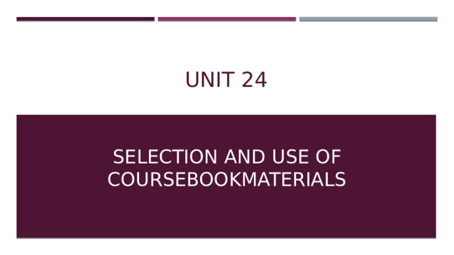 UNIT 24 Selection and use of coursebookmaterials 