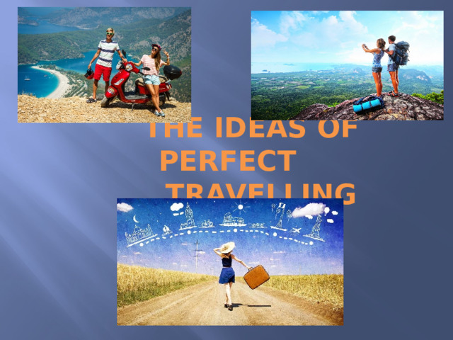  THE IDEAS OF PERFECT  TRAVELLING 