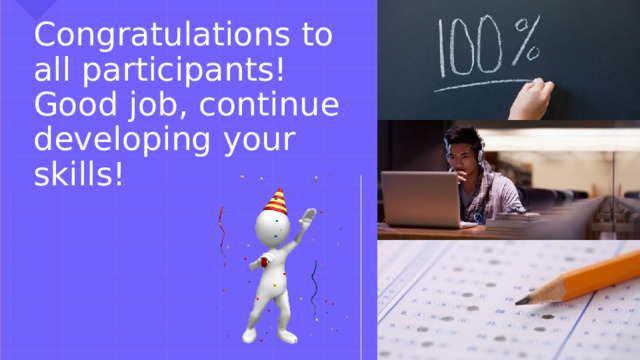 Congratulations to all participants! Good job, continue developing your skills!  