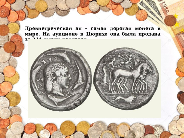 Древнегреческая ап – самая дорогая монета в мире. На аукционе в Цюрихе она была продана за 314 тысяч долларов. 