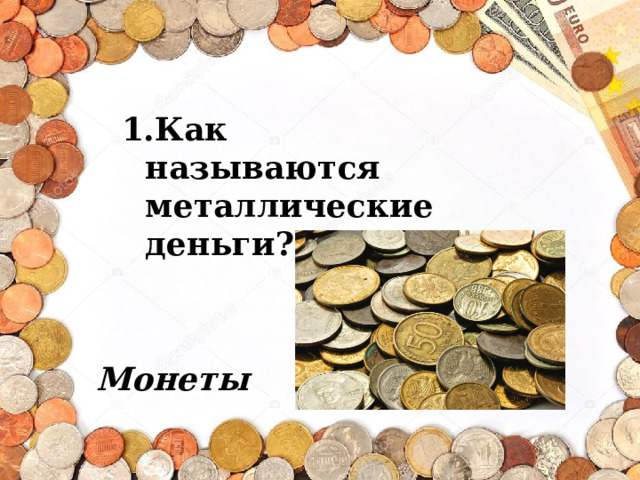 Как называются металлические деньги?     Монеты 
