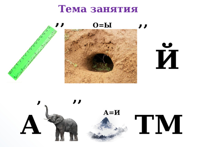 Тема занятия ’’ ’’ О=Ы Й      ’’ ’ А ТМ А=И 
