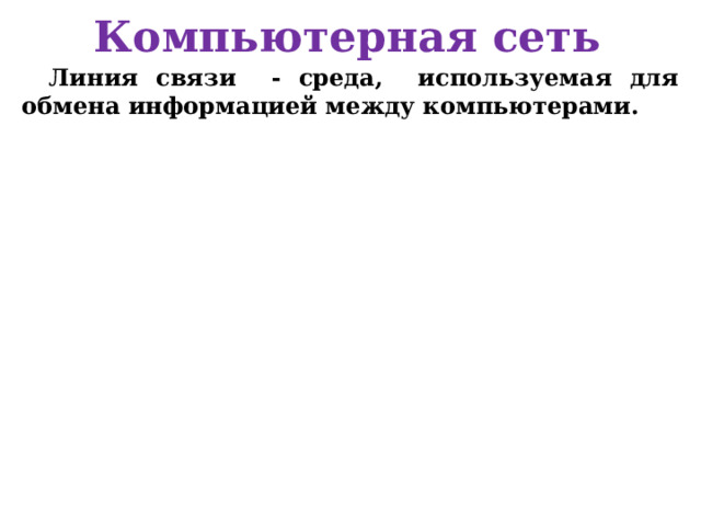 Компьютерная сеть Линия связи - среда, используемая для обмена информацией между компьютерами. 