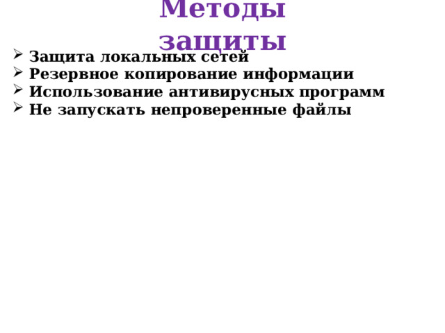 Методы защиты Защита локальных сетей Резервное копирование информации Использование антивирусных программ Не запускать непроверенные файлы 