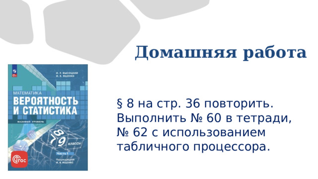 Домашняя работа  § 8 на стр. 36 повторить. Выполнить № 60 в тетради, № 62 с использованием табличного процессора. 