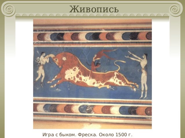 Живопись Игра с быком. Фреска. Около 1500 г. до н.э. 