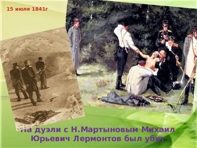 15 июля 1841г На дуэли с Н.Мартыновым Михаил Юрьевич Лермонтов был убит 