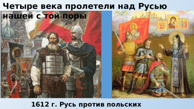 Четыре века пролетели над Русью нашей с той поры   1612 г. Русь против польских захватчиков 