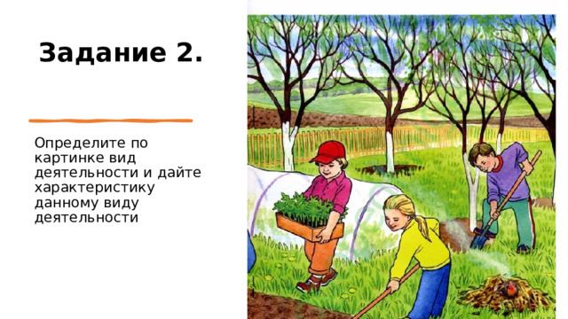 Задание 2.   Определите по картинке вид деятельности и дайте характеристику данному виду деятельности https://multiurok.ru/blog/trud-liudei-vesnoi.html  