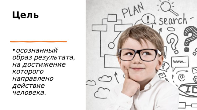 Цель   осознанный образ результата, на достижение которого направлено действие человека. https://hss.center/longrids/tpost/kh15hzduh1-6-sposobov-nauchit-rebyonka-stavit-tseli 7 