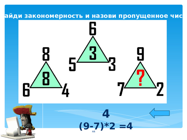  Найди закономерность и назови пропущенное число 4 (9-7)*2 =4  