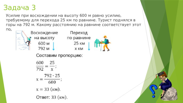 Задача 3 Усилие при восхождении на высоту 600 м равно усилию, требуемому для перехода 25 км по равнине. Турист поднялся в горы на 792 м. Какому расстоянию на равнине соответствует этот подъём? 