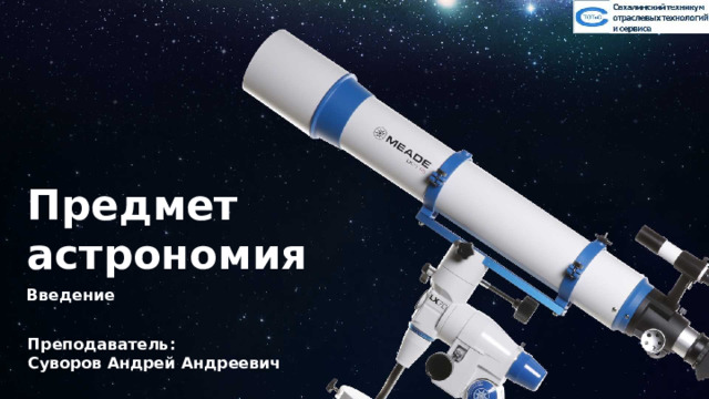 Предмет астрономия Введение Преподаватель: Суворов Андрей Андреевич  