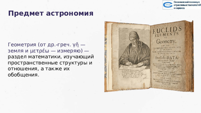 Предмет астрономия Геометрия (от др.-греч. γῆ — земля и μετρέω — измеряю) — раздел математики, изучающий пространственные структуры и отношения, а также их обобщения. 9 