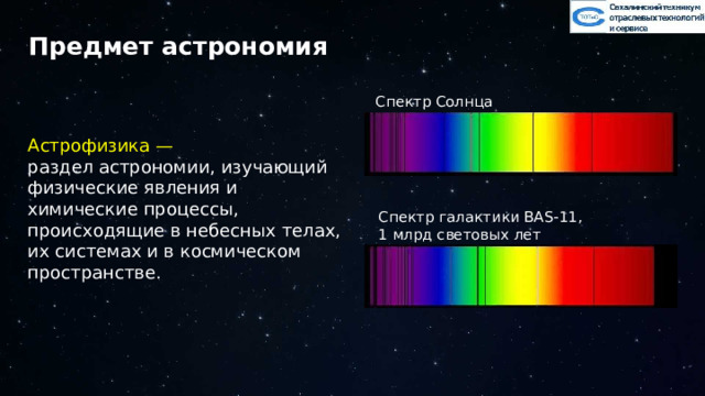 Предмет астрономия Спектр Солнца Астрофизика — раздел астрономии, изучающий физические явления и химические процессы, происходящие в небесных телах, их системах и в космическом пространстве. Спектр галактики BAS-11, 1 млрд световых лет 34 