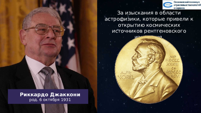 За изыскания в области астрофизики, которые привели к открытию космических источников рентгеновского излучения. Риккардо Джаккони род. 6 октября 1931 Тут можно сделать анимацию. Слева показываем пункт того что нужно ихобразить, справа рисуется рисунок. С каждым последующим пунктом на рисунке появляются новые элементы. 35 