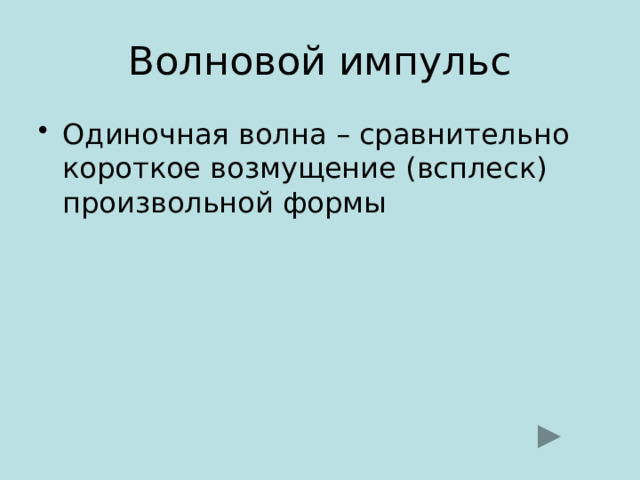 Волновой импульс Одиночная волна – сравнительно короткое возмущение (всплеск) произвольной формы 