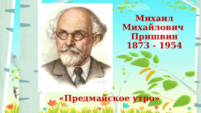 Михаил Михайлович Пришвин 1873 - 1954 «Предмайское утро» 