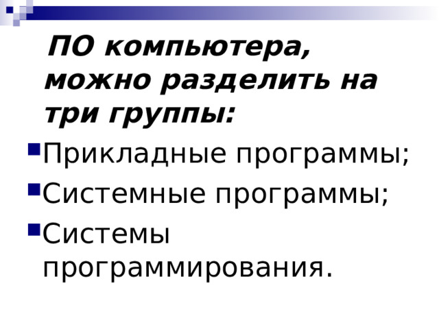  ПО компьютера, можно разделить на три группы: Прикладные программы; Системные программы; Системы программирования.  