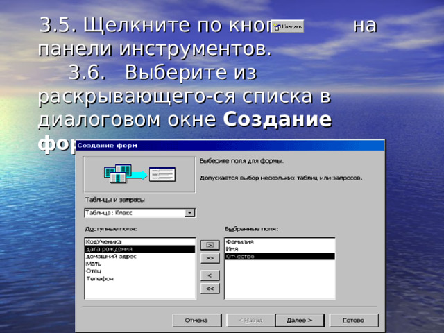  3.5. Щелкните по кнопке на панели инструментов.       3.6.   Выберите из раскрывающего-ся списка в диалоговом окне Создание формы с помощью мастера . 