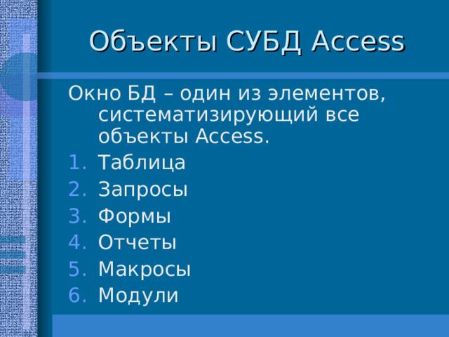 Объекты СУБД Access Окно БД – один из элементов, систематизирующий все объекты Access . Таблица Запросы Формы Отчеты Макросы Модули 