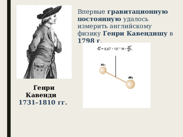 Впервые гравитационную постоянную удалось измерить английскому физику Генри Кавендишу в 1798 г . Генри Кавенди  1731–1810 гг. 
