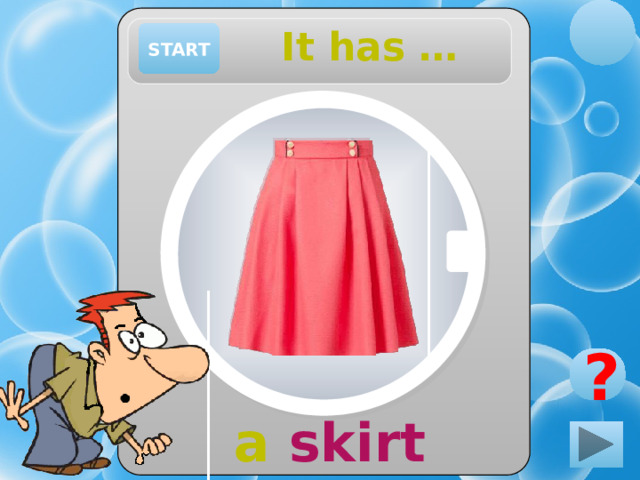 It has … START ? a skirt 