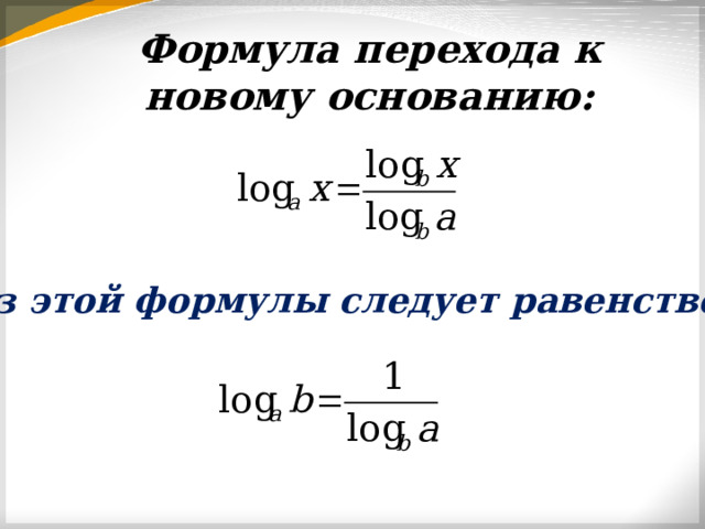 Формула перехода к новому основанию: Из этой формулы следует равенство: 