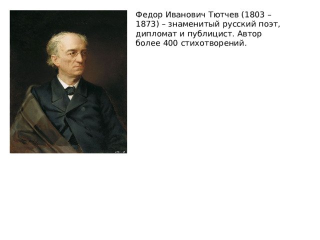 Федор Иванович Тютчев (1803 – 1873) – знаменитый русский поэт, дипломат и публицист. Автор более 400 стихотворений. 