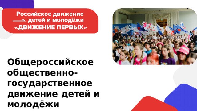 Общероссийское  обществе н н о - государст в енное движ е ние  д е тей  и  молодёжи «Движение  первых» 