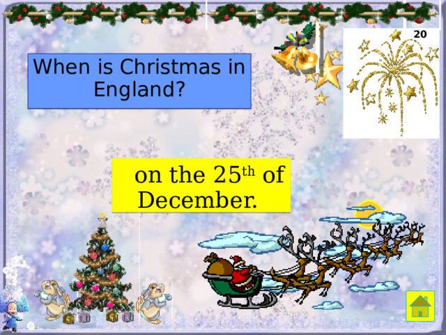 20 When is Christmas in England?  on the 25 th of December. 