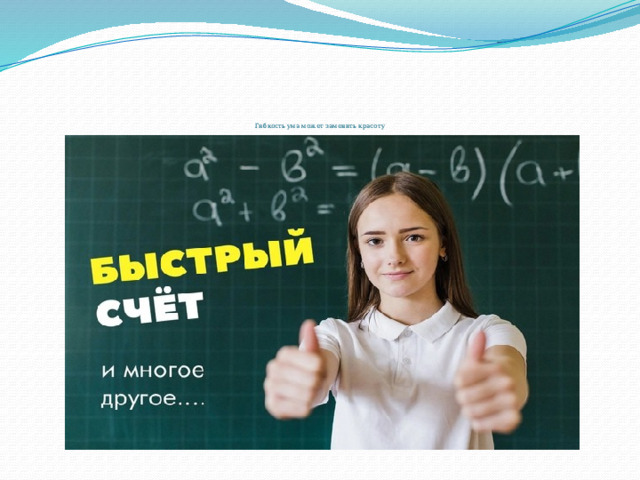         Гибкость ума может заменить красоту 