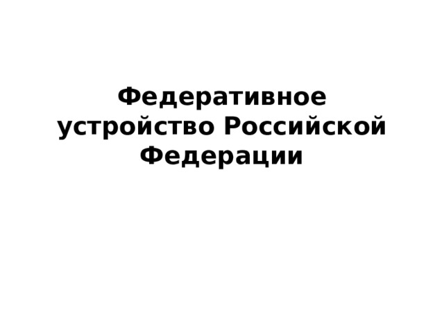Федеративное устройство Российской Федерации   