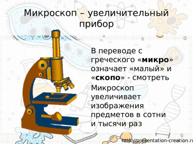 Микроскоп – увеличительный прибор В переводе с греческого « микро » означает «малый» и « скопо » - смотреть Микроскоп увеличивает изображения предметов в сотни и тысячи раз 