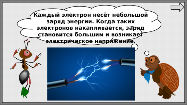 Каждый электрон несёт небольшой заряд энергии. Когда таких электронов накапливается, заряд становится большим и возникает электрическое напряжение. 