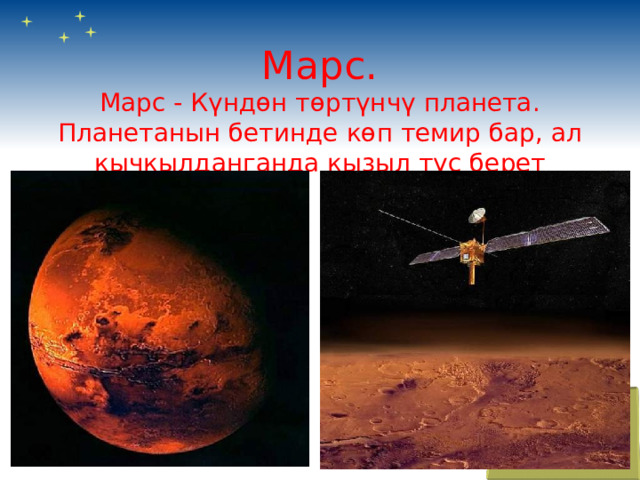   Марс.  Марс - Күндөн төртүнчү планета. Планетанын бетинде көп темир бар, ал кычкылданганда кызыл түс берет    .  
